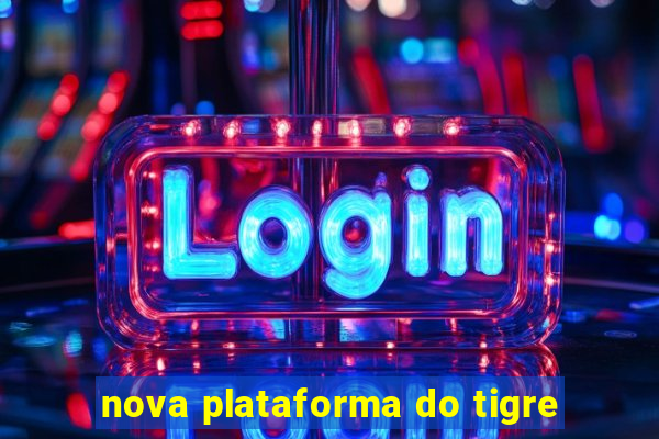 nova plataforma do tigre